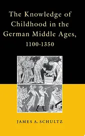 The Knowledge of Childhood in the German Middle Ages, 1100-1350 cover image