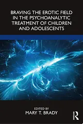 Braving the Erotic Field in the Psychoanalytic Treatment of Children and Adolescents cover image
