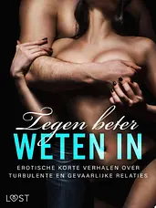 Tegen beter weten in: Erotische korte verhalen over turbulente en gevaarlijke relaties cover image