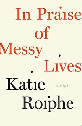 In Praise of Messy Lives cover image